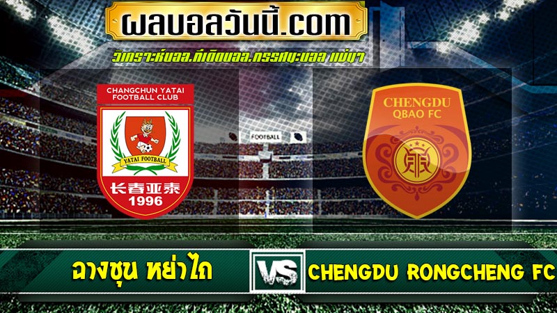 ฉางชุน หย่าไถ เจอกับ Chengdu Rongcheng FC