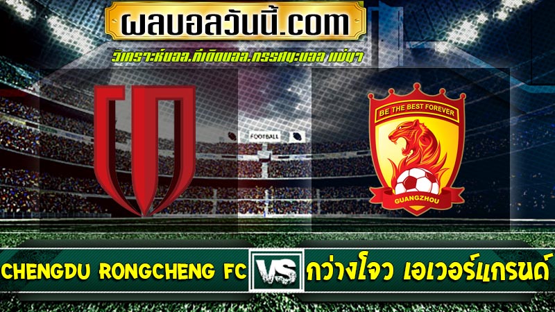 Chengdu Rongcheng FC เจอกับ กว่างโจว เอเวอร์แกรนด์