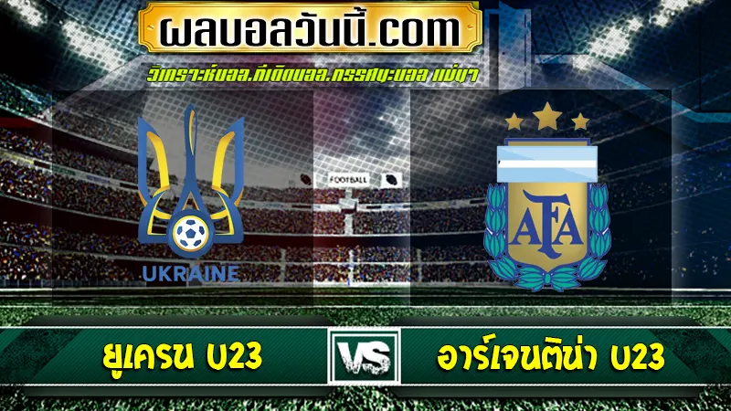 Ukraine U23 vs อาร์เจนติน่า U23